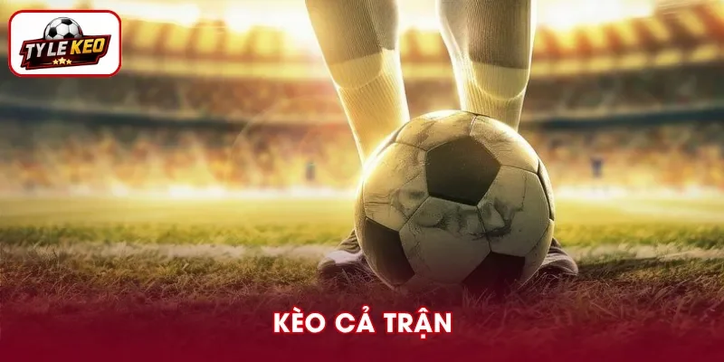 Kèo Cả Trận Là Gì? Cách Đọc Tỷ Lệ Đơn Giản, Chính Xác