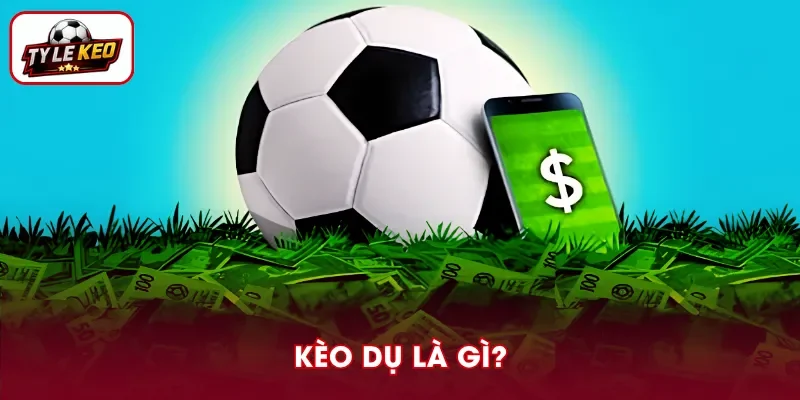 Kèo Dụ Là Gì? Cách Đọc Và Nhận Biết Bẫy Tỷ Lệ