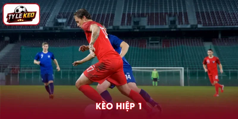 Kèo Hiệp 1 - Các Tỷ Lệ Phổ Biến Và Cách Phân Tích Hiệu Quả