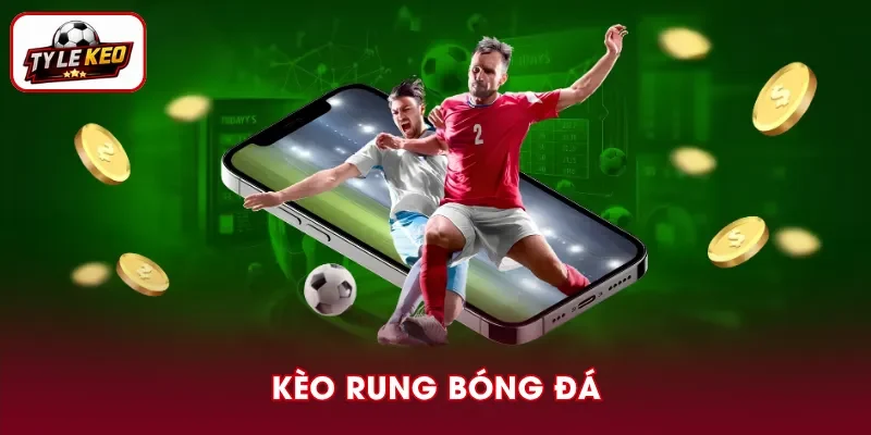 Kèo Rung Bóng Đá Là Gì? Cách Đọc Tỷ Lệ Chính Xác