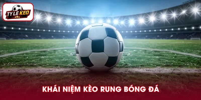 Kèo rung bóng đá là kèo cược biến động trong trận đấu