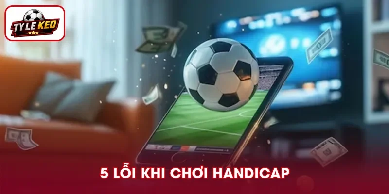 5 lỗi người mới thường mắc khi chơi Handicap