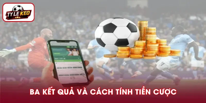 Ba kết quả trận đấu và cách tính tiền cược của kèo đồng nửa