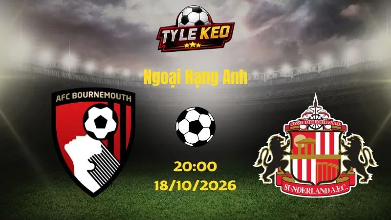 Soi kèo Bournemouth vs Sunderland - 20h00 ngày 18/10/2026 |  Ngoại Hạng Anh